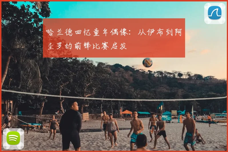 哈兰德回忆童年偶像：从伊布到阿圭罗的前锋比赛启发