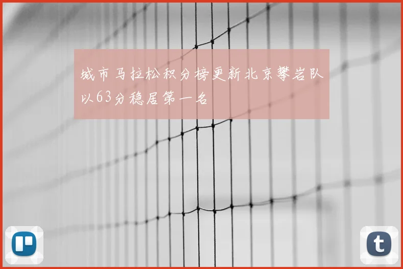 城市马拉松积分榜更新北京攀岩队以63分稳居第一名