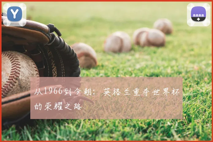 从1966到今朝：英格兰重夺世界杯的荣耀之路