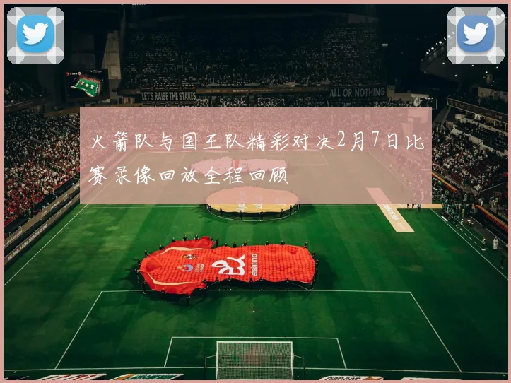 火箭队与国王队精彩对决2月7日比赛录像回放全程回顾
