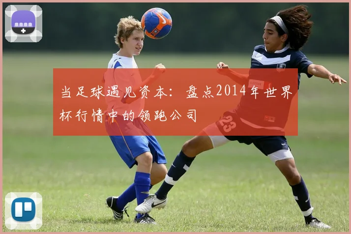 当足球遇见资本：盘点2014年世界杯行情中的领跑公司