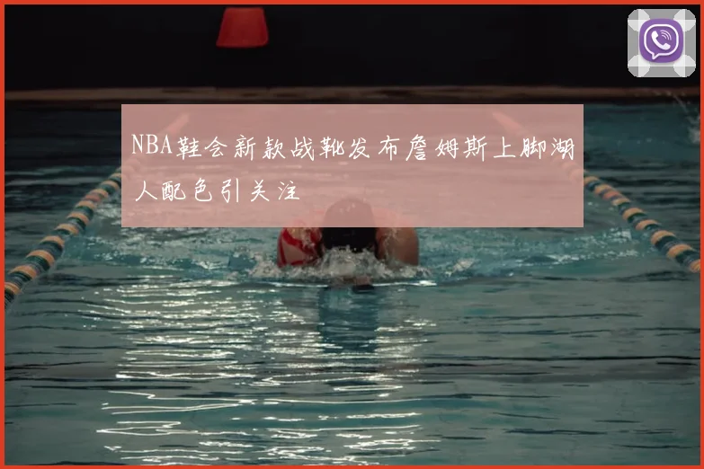NBA鞋会新款战靴发布詹姆斯上脚湖人配色引关注