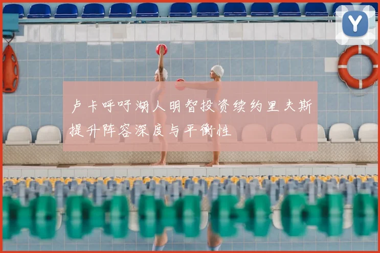 卢卡呼吁湖人明智投资续约里夫斯提升阵容深度与平衡性
