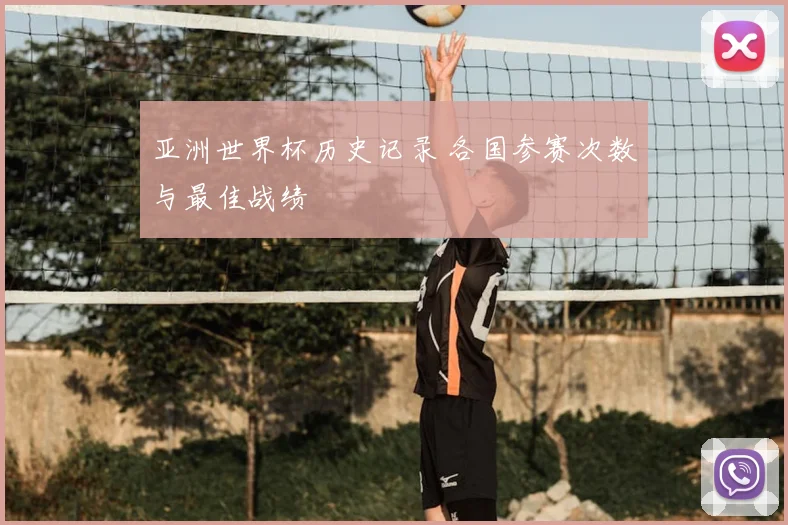 亚洲世界杯历史记录 各国参赛次数与最佳战绩