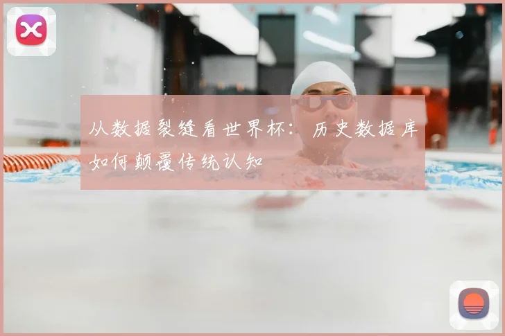从数据裂缝看世界杯：历史数据库如何颠覆传统认知