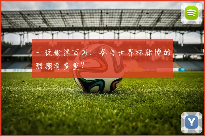 一夜输掉百万：参与世界杯赌博的刑期有多重？