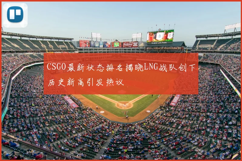 CSGO最新状态排名揭晓LNG战队创下历史新高引发热议